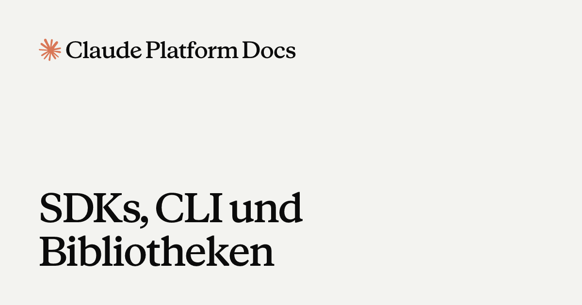 CLI, SDKs und Bibliotheken - Claude Platform Docs
